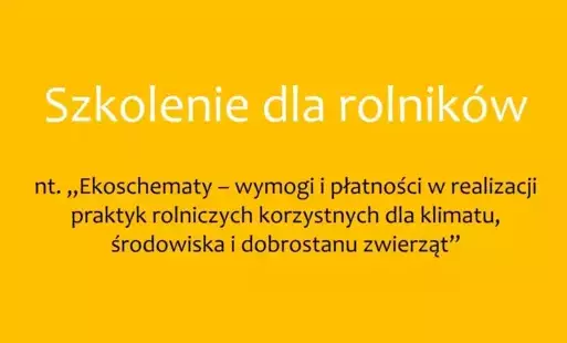 Na żółtym tle napis szkolenie dla rolników Ekoschematy – wymogi i płatności w realizacji praktyk rolniczych korzystnych dla klimatu, środowiska i dobrostanu zwierząt